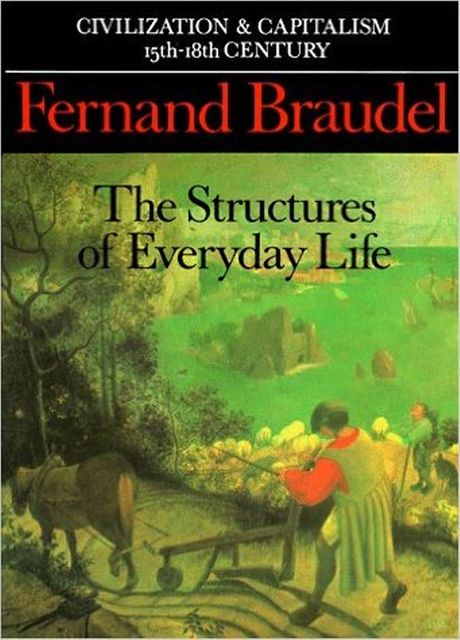 Civilization & Capitalism 15th-18th Century: The Structures of Everyday Life, Fernand Braudel