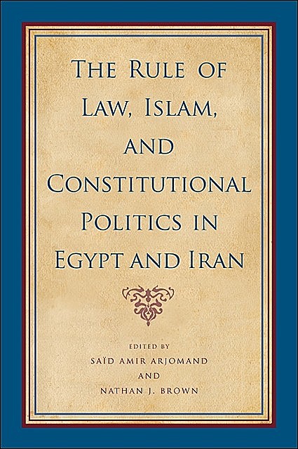 Rule of Law, Islam, and Constitutional Politics in Egypt and Iran, The, Nathan Brown, Saïd Amir Arjomand
