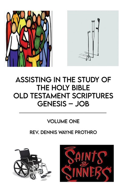 Assisting in the Study of The Holy Bible Old Testament Scriptures Genesis – Job, Rev. Dennis Wayne Prothro