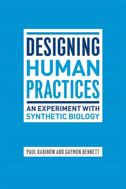 Designing Human Practices, Paul Rabinow, Gaymon Bennett