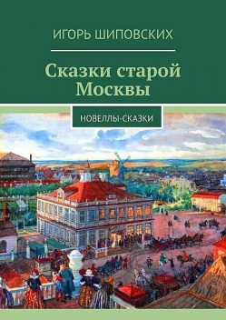 Сказки старой Москвы, Игорь Шиповских