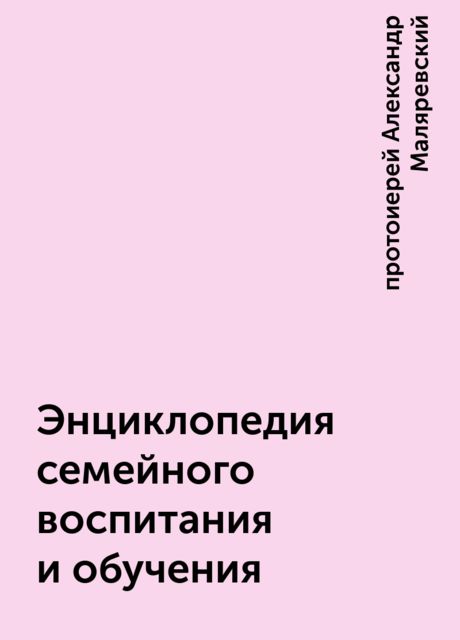 Энциклопедия семейного воспитания и обучения, протоиерей Александр Маляревский