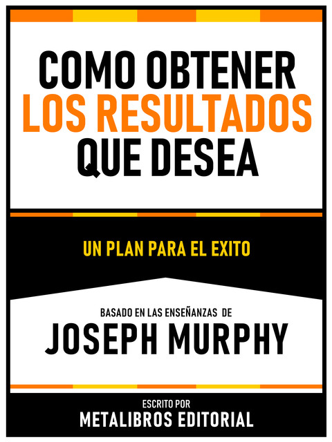 Como Obtener Los Resultados Que Desea – Basado En Las Enseñanzas De Joseph Murphy, Metalibros Editorial
