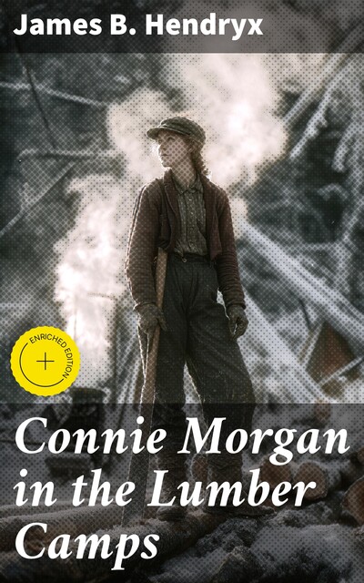 Connie Morgan in the Lumber Camps, James B.Hendryx