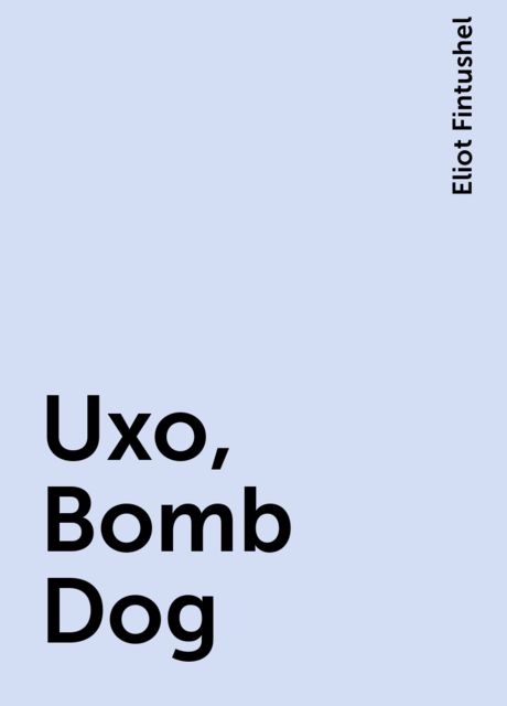 Uxo, Bomb Dog, Eliot Fintushel