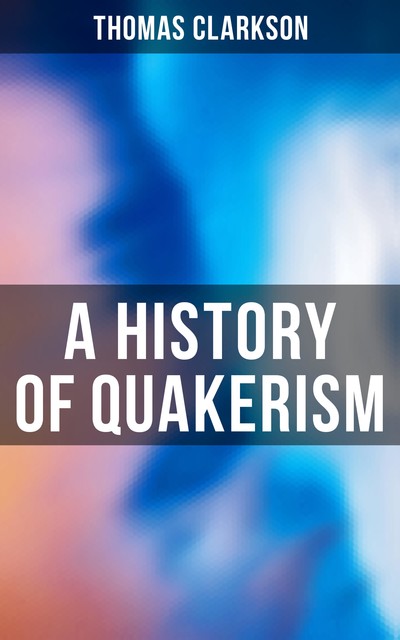 A History of Quakerism, Thomas Clarkson