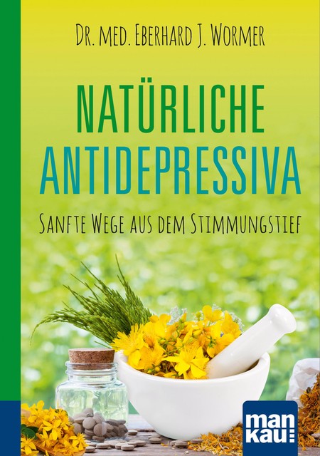 Natürliche Antidepressiva. Kompakt-Ratgeber, med. Eberhard J. Wormer