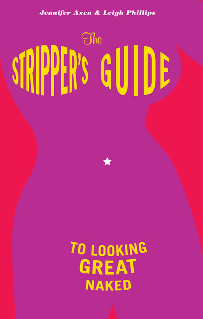 The Stripper's Guide to Looking Great Naked, Leigh Phillips, Jennifer Axen
