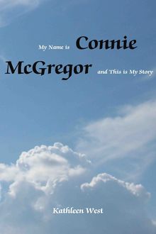 My Name is Connie Mcgregor and This is My Story, Kathleen West