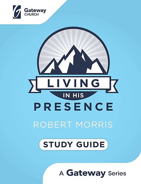 Living in His Presence Study Guide, Robert Morris