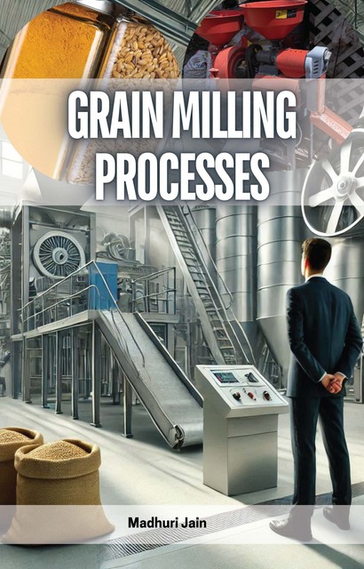 Grain Milling Processes, Madhuri Jain