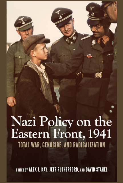 Nazi Policy on the Eastern Front, 1941, Alex J. Kay, David Stahel, Jeff Rutherford