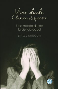 Vivir Duele: Clarice Lispector, una mirada desde la ciencia actual, Strucchi Emilce