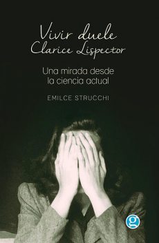 Vivir Duele: Clarice Lispector, una mirada desde la ciencia actual, Strucchi Emilce