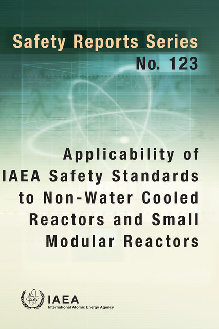 Applicability of IAEA Safety Standards to Non-Water Cooled Reactors and Small Modular Reactors, IAEA
