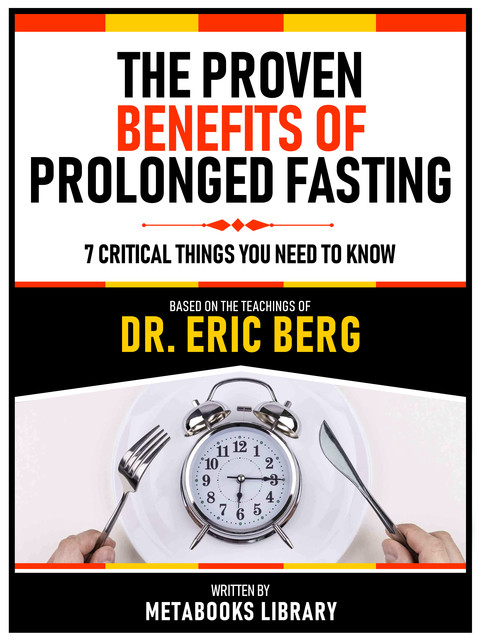 The Proven Benefits Of Prolonged Fasting – Based On The Teachings Of Dr. Eric Berg, Metabooks Library