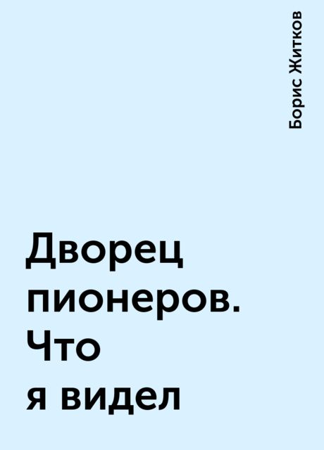 Дворец пионеров. Что я видел, Борис Житков