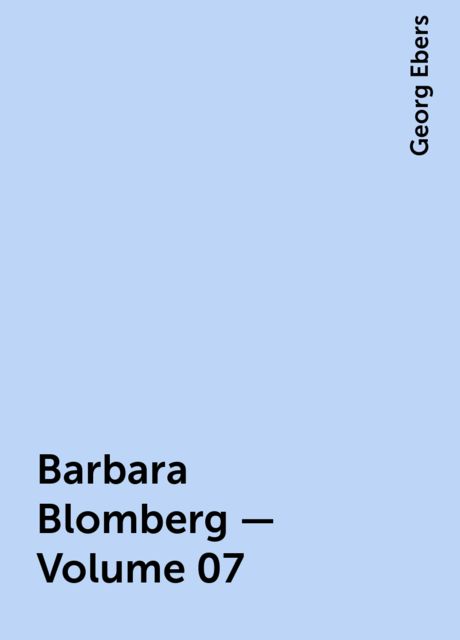 Barbara Blomberg — Volume 07, Georg Ebers