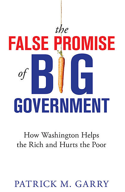 The False Promise of Big Government, Patrick M. Garry