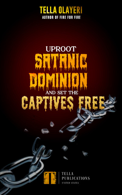 Uproot Satanic Dominion And Set The Captives Free, Tella Olayeri