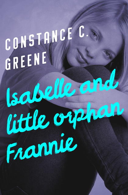 Isabelle and Little Orphan Frannie, Constance C. Greene