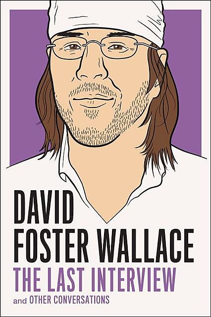 David Foster Wallace: The Last Interview: and Other Conversations, David Foster Wallace