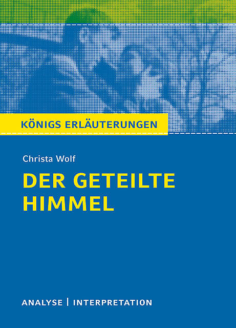 Der geteilte Himmel. Königs Erläuterungen, Christa Wolf, Rüdiger Bernhardt