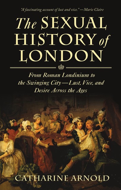The Sexual History of London, Catharine Arnold