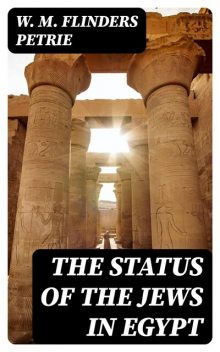 The Status of the Jews in Egypt, W.M.Flinders Petrie