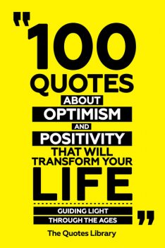 100 Quotes About Optimism And Positivity That Will Transform Your Life – Guiding Light Through The Ages, The Quotes Library