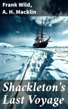 Shackleton's Last Voyage, Frank Wild, A.H. Macklin