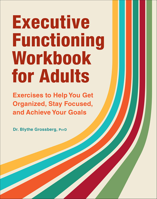 Executive Functioning Workbook for Adults, Blythe Grossberg