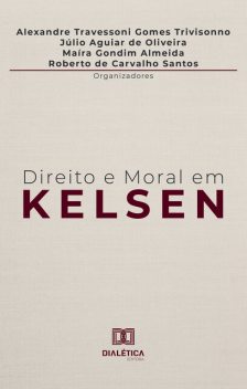 Direito e Moral em Kelsen, Alexandre Travessoni Gomes Trivisonno, Maíra Gondim Almeida, Júlio Aguiar de Oliveira, Roberto de Carvalho Santos