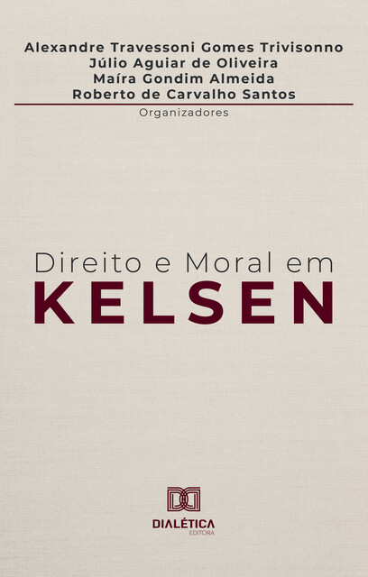 Direito e Moral em Kelsen, Alexandre Travessoni Gomes Trivisonno, Maíra Gondim Almeida, Júlio Aguiar de Oliveira, Roberto de Carvalho Santos