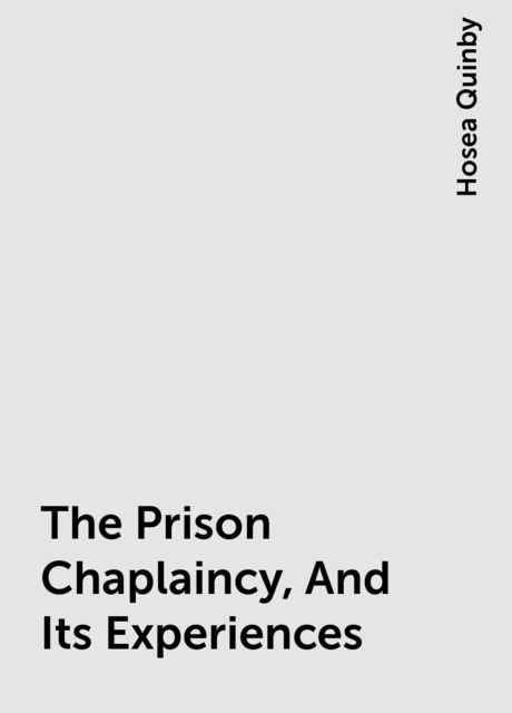 The Prison Chaplaincy, And Its Experiences, Hosea Quinby
