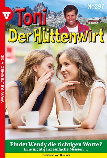 Toni der Hüttenwirt 297 – Heimatroman, Friederike von Buchner