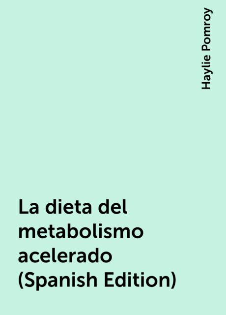 La dieta del metabolismo acelerado (Spanish Edition), Haylie Pomroy