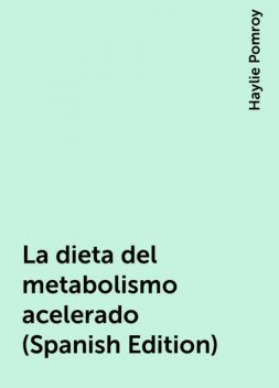 La dieta del metabolismo acelerado (Spanish Edition), Haylie Pomroy