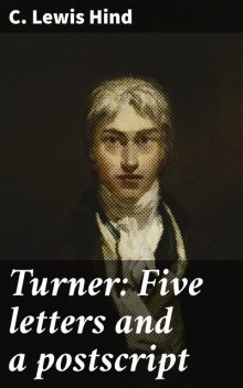 Turner: Five letters and a postscript, C.Lewis Hind
