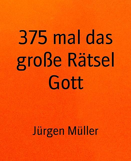 375 mal das große Rätsel Gott, Jürgen Müller