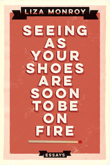 Seeing As Your Shoes Are Soon to be on Fire, Liza Monroy