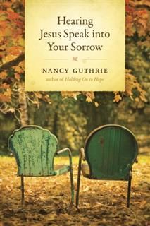 Hearing Jesus Speak into Your Sorrow, Nancy Guthrie