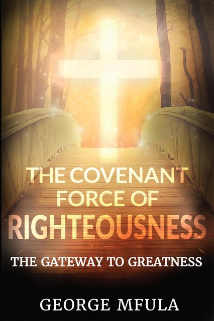 The Covenant Force of Righteousness, George Mfula