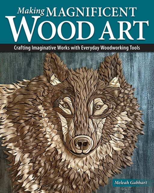 Making Magnificent Wood Art, Meleah Gabhart