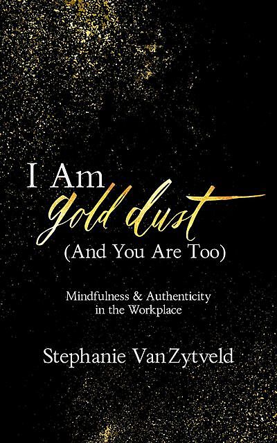 I Am Gold Dust (And You Are Too), Stephanie VanZytveld
