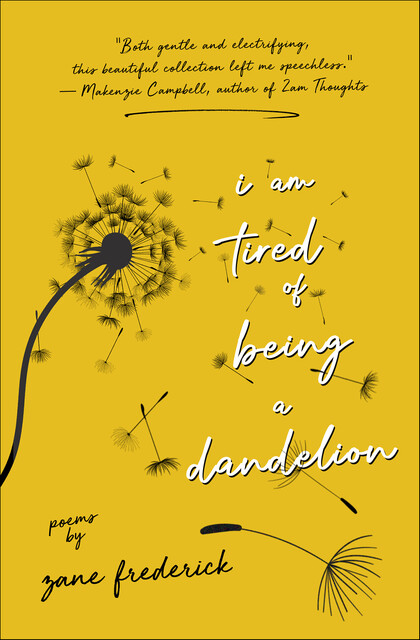 i am tired of being a dandelion, Zane Frederick