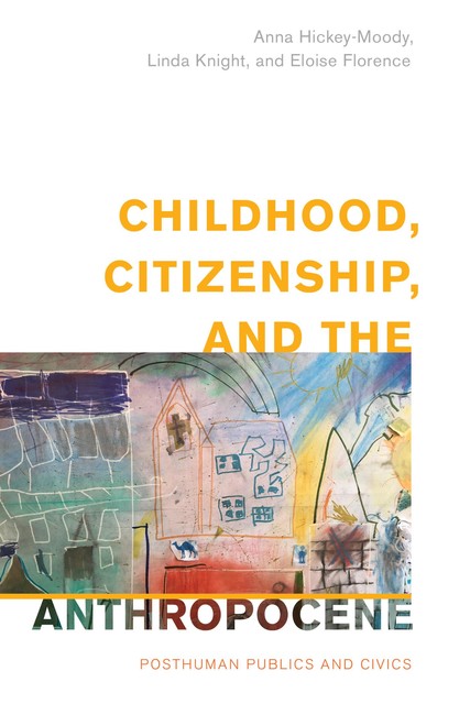 Childhood, Citizenship, and the Anthropocene, Linda Knight, Anna Hickey-Moody, Eloise Florence