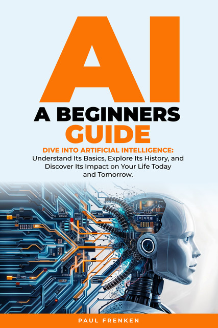 AI A Beginners Guide: Dive into Artificial Intelligence, Paul Frenken