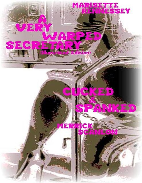 A Very Warped Secretary (Illustrated Edition) – Cucked & Spanked, Marisette Hennessey, Merrick Scanlon