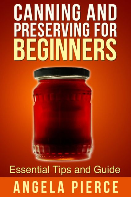 Canning and Preserving For Beginners, Angela Pierce